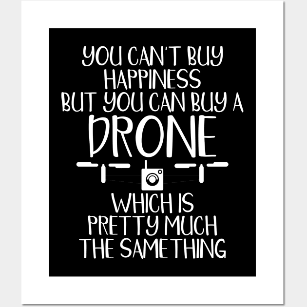 You Can't Buy Happiness But You Can Buy A Drone Wall Art by theperfectpresents